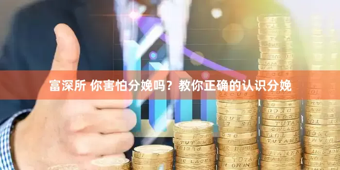 富深所 你害怕分娩吗？教你正确的认识分娩