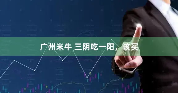 广州米牛 三阴吃一阳，该买