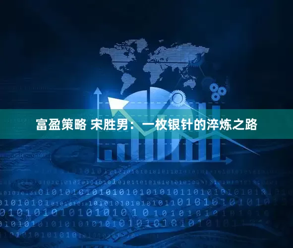 富盈策略 宋胜男：一枚银针的淬炼之路