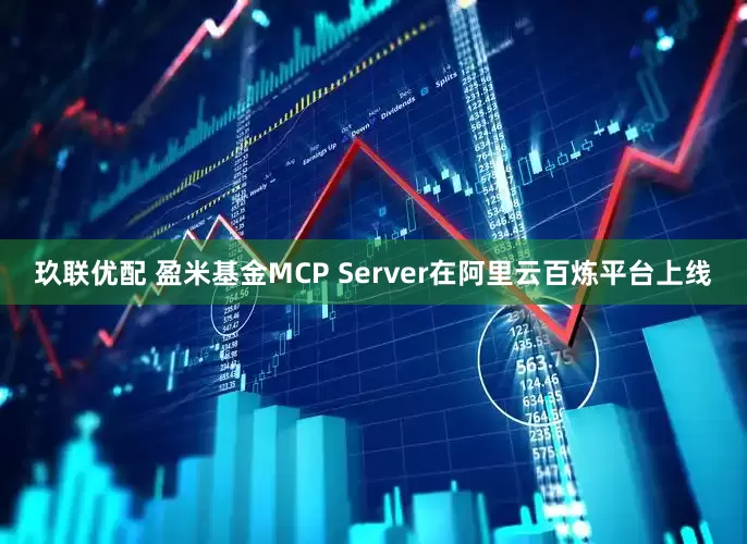 玖联优配 盈米基金MCP Server在阿里云百炼平台上线